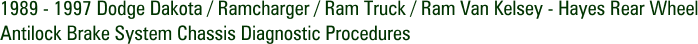 1989 - 1997 Dodge Dakota / Ramcharger / Ram Truck / Ram Van Kelsey - Hayes Rear Wheel Antilock Brake System Chassis Diagnostic Procedures