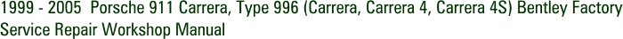 1999 - 2005  Porsche 911 Carrera, Type 996 (Carrera, Carrera 4, Carrera 4S) Bentley Factory Service Repair Workshop Manual