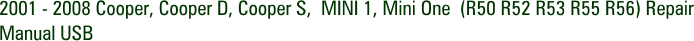 2001 - 2008 Cooper, Cooper D, Cooper S, MINI 1, Mini One (R50 R52 R53 R55 R56) Repair Manual USB