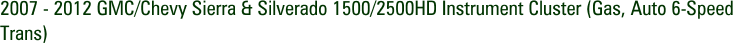 2007 - 2012 GMC/Chevy Sierra & Silverado 1500/2500HD Instrument Cluster (Gas, Auto 6-Speed Trans)
