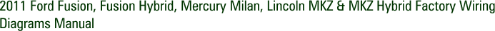 2011 Ford Fusion, Fusion Hybrid, Mercury Milan, Lincoln MKZ & MKZ Hybrid Factory Wiring Diagrams Manual
