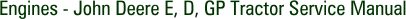 Engines - John Deere E, D, GP Tractor Service Manual