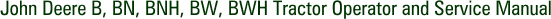 John Deere B, BN, BNH, BW, BWH Tractor Operator and Service Manual