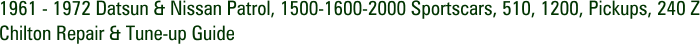 1961 - 1972 Datsun & Nissan Patrol, 1500-1600-2000 Sportscars, 510, 1200, Pickups, 240 Z Chilton Repair & Tune-up Guide