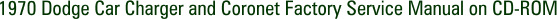 1970 Dodge Car Charger and Coronet Factory Service Manual on CD-ROM