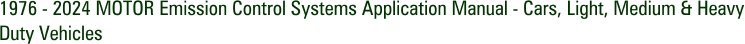 1976 - 2024 MOTOR Emission Control Systems Application Manual - Cars, Light, Medium & Heavy Duty Vehicles