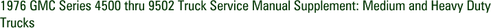 1976 GMC Series 4500 thru 9502 Truck Service Manual Supplement: Medium and Heavy Duty Trucks