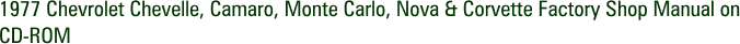 1977 Chevrolet Chevelle, Camaro, Monte Carlo, Nova & Corvette Factory Shop Manual on CD-ROM