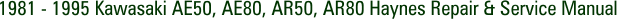 1981 - 1995 Kawasaki AE50, AE80, AR50, AR80 Haynes Repair & Service Manual