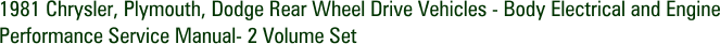 1981 Chrysler, Plymouth, Dodge Rear Wheel Drive Vehicles - Body Electrical and Engine Performance Service Manual- 2 Volume Set