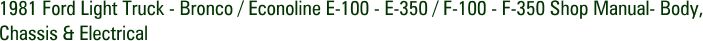 1981 Ford Light Truck - Bronco / Econoline E-100 - E-350 / F-100 - F-350 Shop Manual- Body, Chassis & Electrical