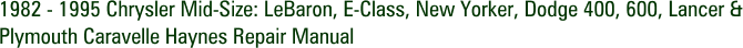 1982 - 1995 Chrysler Mid-Size: LeBaron, E-Class, New Yorker, Dodge 400, 600, Lancer & Plymouth Caravelle Haynes Repair Manual
