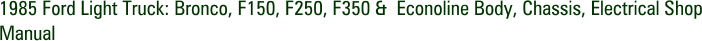 1985 Ford Light Truck: Bronco, F150, F250, F350 &  Econoline Body, Chassis, Electrical Shop Manual