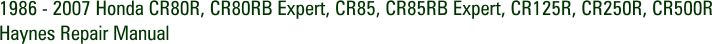 1986 - 2007 Honda CR80R, CR80RB Expert, CR85, CR85RB Expert, CR125R, CR250R, CR500R Haynes Repair Manual