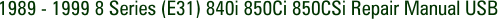 1989 - 1999 8 Series (E31) 840i 850Ci 850CSi Repair Manual USB