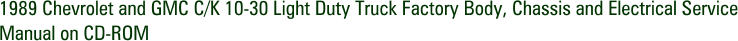1989 Chevrolet and GMC C/K 10-30 Light Duty Truck Factory Body, Chassis and Electrical Service Manual on CD-ROM