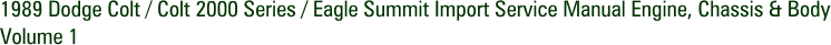 1989 Dodge Colt / Colt 2000 Series / Eagle Summit Import Service Manual Engine, Chassis & Body Volume 1
