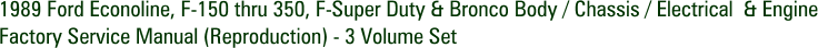 1989 Ford Econoline, F-150 thru 350, F-Super Duty & Bronco Body / Chassis / Electrical  & Engine Factory Service Manual (Reproduction) - 3 Volume Set