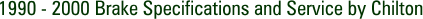 1990 - 2000 Brake Specifications and Service by Chilton