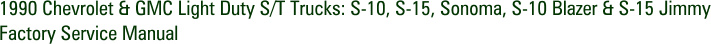 1990 Chevrolet & GMC Light Duty S/T Trucks: S-10, S-15, Sonoma, S-10 Blazer & S-15 Jimmy Factory Service Manual
