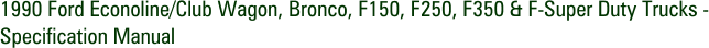 1990 Ford Econoline/Club Wagon, Bronco, F150, F250, F350 & F-Super Duty Trucks - Specification Manual