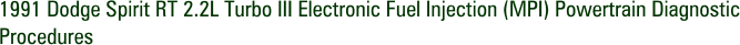 1991 Dodge Spirit RT 2.2L Turbo III Electronic Fuel Injection (MPI) Powertrain Diagnostic Procedures