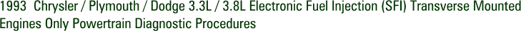 1993  Chrysler / Plymouth / Dodge 3.3L / 3.8L Electronic Fuel Injection (SFI) Transverse Mounted Engines Only Powertrain Diagnostic Procedures