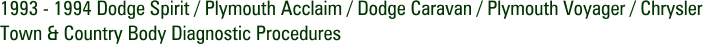 1993 - 1994 Dodge Spirit / Plymouth Acclaim / Dodge Caravan / Plymouth Voyager / Chrysler Town & Country Body Diagnostic Procedures