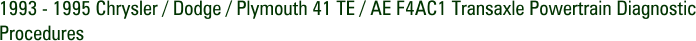 1993 - 1995 Chrysler / Dodge / Plymouth 41 TE / AE F4AC1 Transaxle Powertrain Diagnostic Procedures