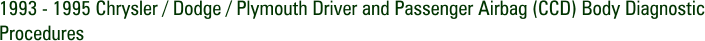1993 - 1995 Chrysler / Dodge / Plymouth Driver and Passenger Airbag (CCD) Body Diagnostic Procedures