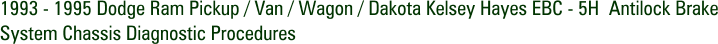 1993 - 1995 Dodge Ram Pickup / Van / Wagon / Dakota Kelsey Hayes EBC - 5H Antilock Brake System Chassis Diagnostic Procedures