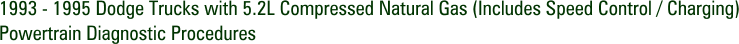 1993 - 1995 Dodge Trucks with 5.2L Compressed Natural Gas (Includes Speed Control / Charging) Powertrain Diagnostic Procedures