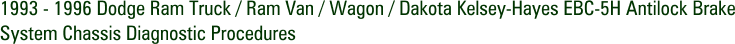 1993 - 1996 Dodge Ram Truck / Ram Van / Wagon / Dakota Kelsey-Hayes EBC-5H Antilock Brake System Chassis Diagnostic Procedures