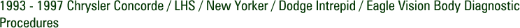 1993 - 1997 Chrysler Concorde / LHS / New Yorker / Dodge Intrepid / Eagle Vision Body Diagnostic Procedures