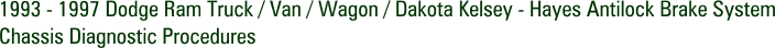 1993 - 1997 Dodge Ram Truck / Van / Wagon / Dakota Kelsey - Hayes Antilock Brake System Chassis Diagnostic Procedures
