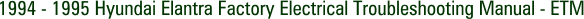 1994 - 1995 Hyundai Elantra Factory Electrical Troubleshooting Manual - ETM