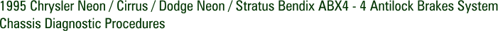 1995 Chrysler Neon / Cirrus / Dodge Neon / Stratus Bendix ABX4 - 4 Antilock Brakes System Chassis Diagnostic Procedures