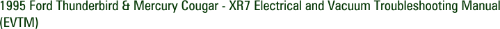 1995 Ford Thunderbird & Mercury Cougar - XR7 Electrical and Vacuum Troubleshooting Manual (EVTM)