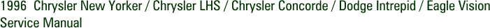 1996  Chrysler New Yorker / Chrysler LHS / Chrysler Concorde / Dodge Intrepid / Eagle Vision Service Manual