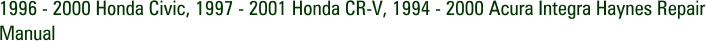 1996 - 2000 Honda Civic, 1997 - 2001 Honda CR-V, 1994 - 2000 Acura Integra Haynes Repair Manual