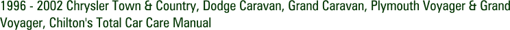 1996 - 2002 Chrysler Town & Country, Dodge Caravan, Grand Caravan, Plymouth Voyager & Grand Voyager, Chilton's Total Car Care Manual