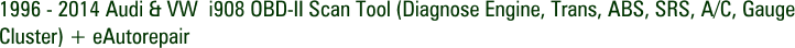 1996 - 2014 Audi & VW i908 OBD-II Scan Tool (Diagnose Engine, Trans, ABS, SRS, A/C, Gauge Cluster) + eAutorepair