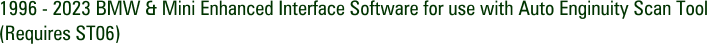 1996 - 2023 BMW & Mini Enhanced Interface Software for use with Auto Enginuity Scan Tool (Requires ST06)