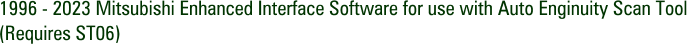 1996 - 2023 Mitsubishi Enhanced Interface Software for use with Auto Enginuity Scan Tool (Requires ST06)