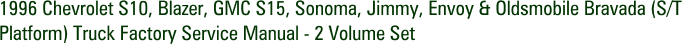 1996 Chevrolet S10, Blazer, GMC S15, Sonoma, Jimmy, Envoy & Oldsmobile Bravada (S/T Platform) Truck Factory Service Manual - 2 Volume Set