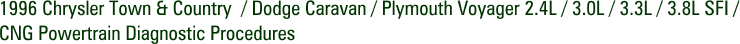 1996 Chrysler Town & Country  / Dodge Caravan / Plymouth Voyager 2.4L / 3.0L / 3.3L / 3.8L SFI / CNG Powertrain Diagnostic Procedures