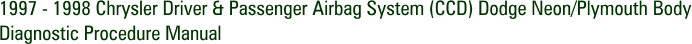 1997 - 1998 Chrysler Driver & Passenger Airbag System (CCD) Dodge Neon/Plymouth Body Diagnostic Procedure Manual