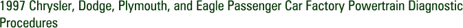1997 Chrysler, Dodge, Plymouth, and Eagle Passenger Car Factory Powertrain Diagnostic Procedures