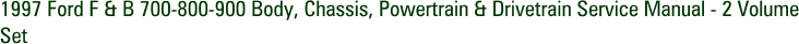 1997 Ford F & B 700-800-900 Body, Chassis, Powertrain & Drivetrain Service Manual - 2 Volume Set