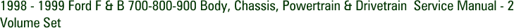1998 - 1999 Ford F & B 700-800-900 Body, Chassis, Powertrain & Drivetrain  Service Manual - 2 Volume Set